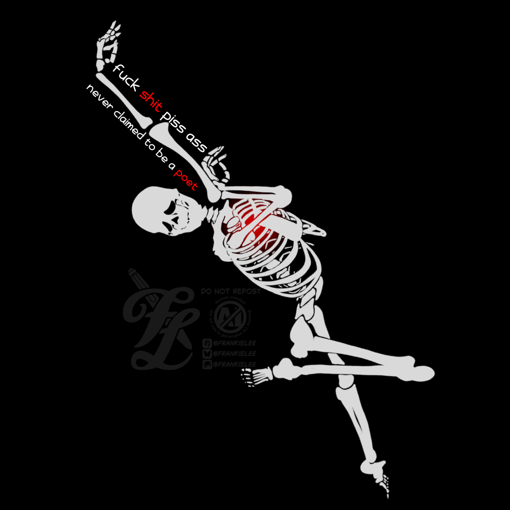 A digital art piece of an off white skeleton. The skeleton has a leg bent and arm raise up, the other protectively bent across their chest. Phrase is never claimed to be a poet. Fuck shit piss ass. shit poet are written in red. A red glow sits inside the ribcage where a heart would be.